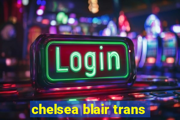 chelsea blair trans